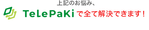上記のお悩みTelePakiで全て解決できます